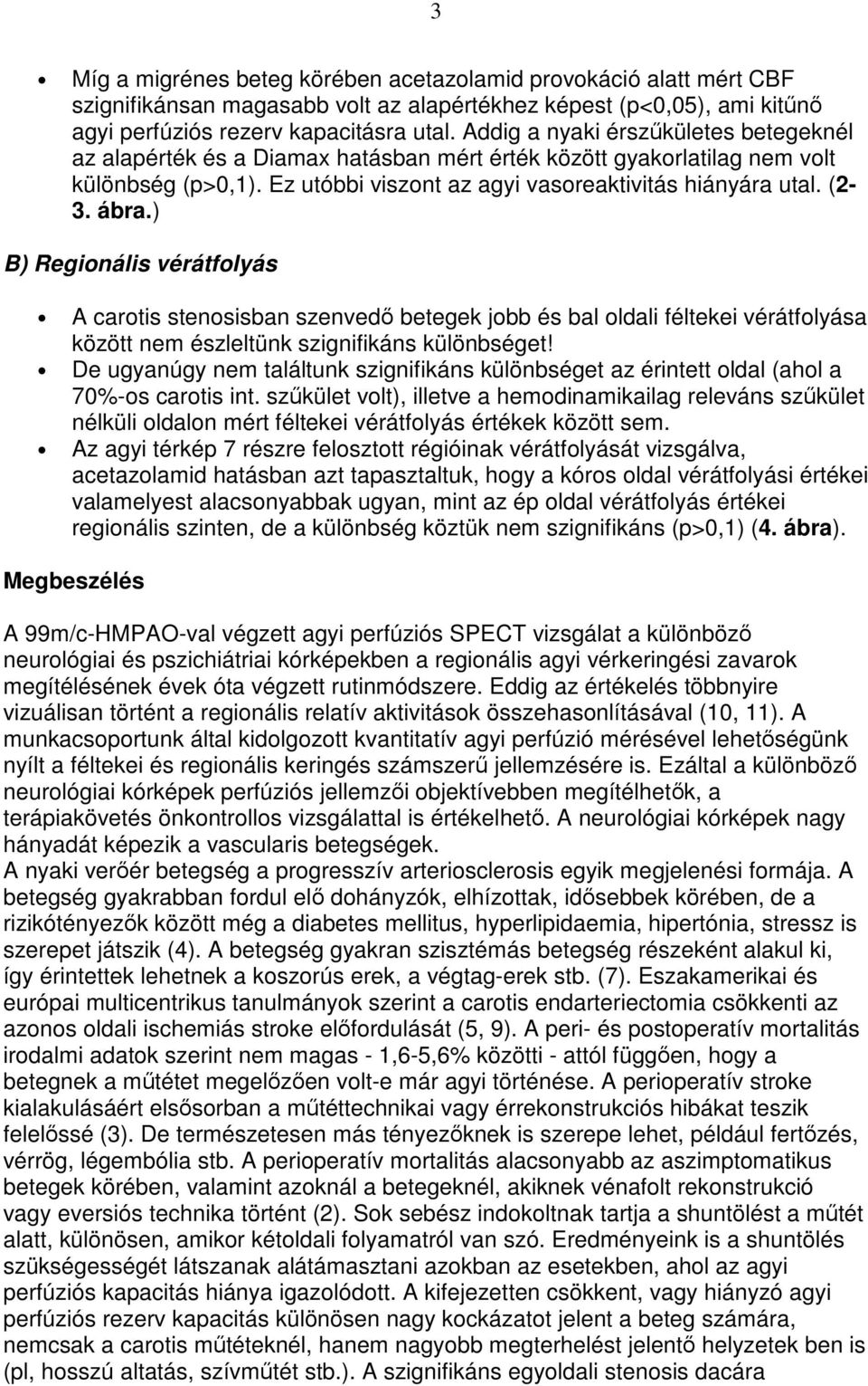 ) B) Regionális vérátfolyás A carotis stenosisban szenvedı betegek jobb és bal oldali féltekei vérátfolyása között nem észleltünk szignifikáns különbséget!