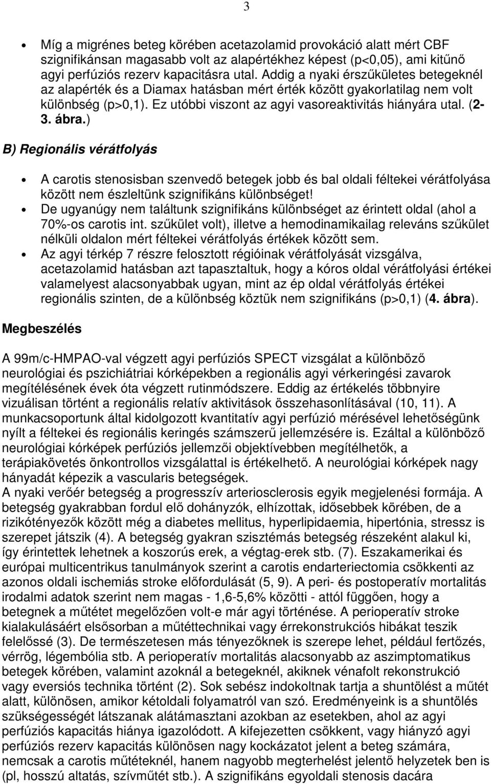 ) B) Regionális vérátfolyás A carotis stenosisban szenvedı betegek jobb és bal oldali féltekei vérátfolyása között nem észleltünk szignifikáns különbséget!