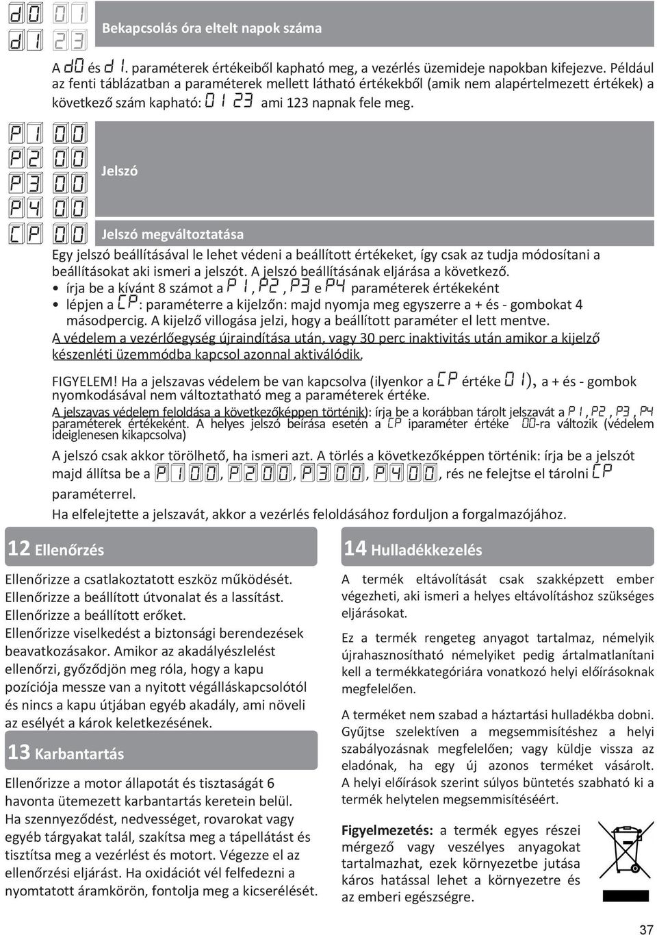 Jelszó Jelszó megváltoztatása Egy jelszó beállításával le lehet védeni a beállított értékeket, így csak az tudja módosítani a beállításokat aki ismeri a jelszót.