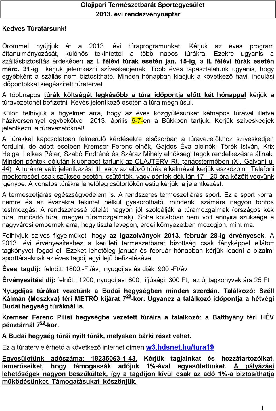 31-ig kérjük jelentkezni szíveskedjenek. Több éves tapasztalatunk ugyanis, hogy egyébként a szállás nem biztosítható.
