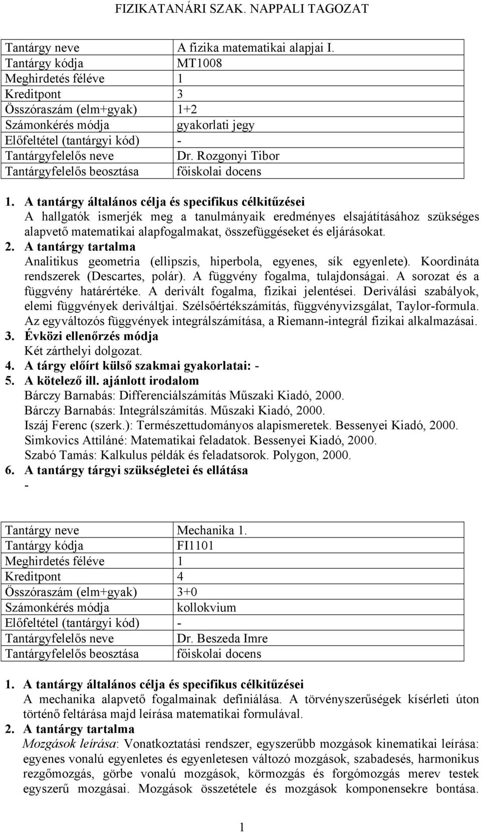 Analitikus geometria (ellipszis, hiperbola, egyenes, sík egyenlete). Koordináta rendszerek (Descartes, polár). A függvény fogalma, tulajdonságai. A sorozat és a függvény határértéke.