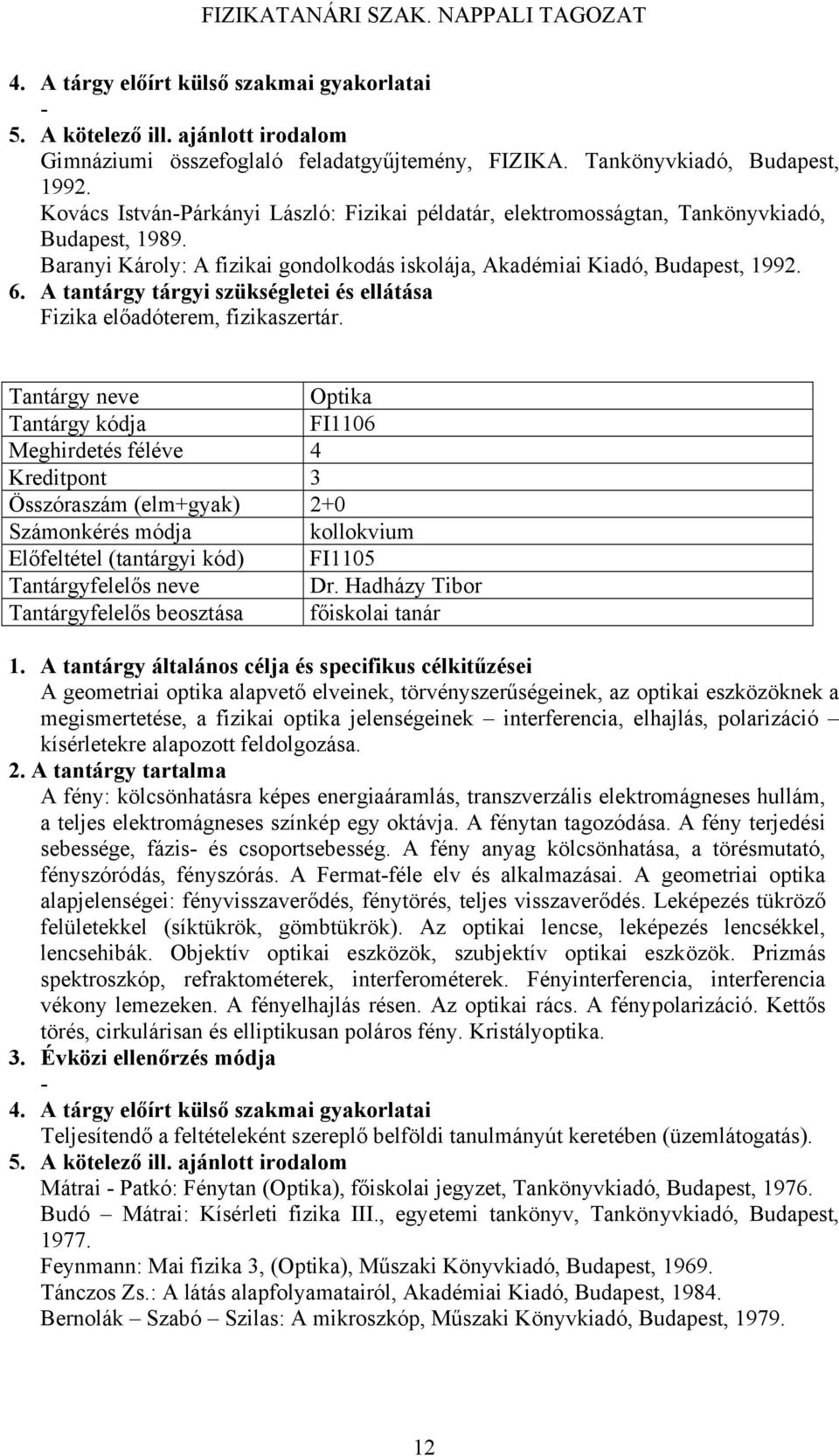 Optika FI1106 Meghirdetés féléve 4 Kreditpont 3 Összóraszám (elm+gyak) 2+0 kollokvium Előfeltétel (tantárgyi kód) FI1105 Tantárgyfelelős neve Dr.