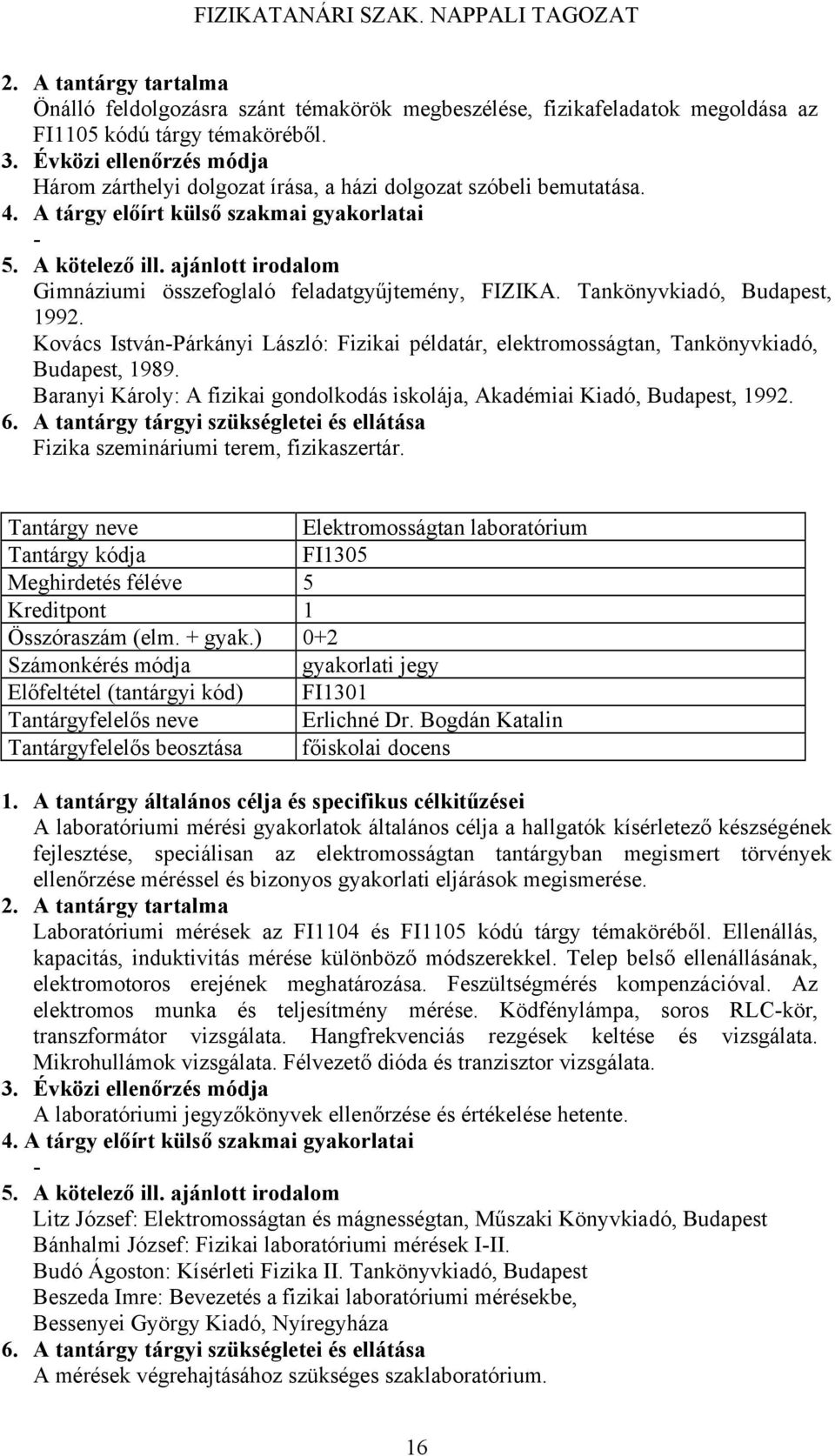 Baranyi Károly: A fizikai gondolkodás iskolája, Akadémiai Kiadó, Budapest, 1992. Fizika szemináriumi terem, fizikaszertár.