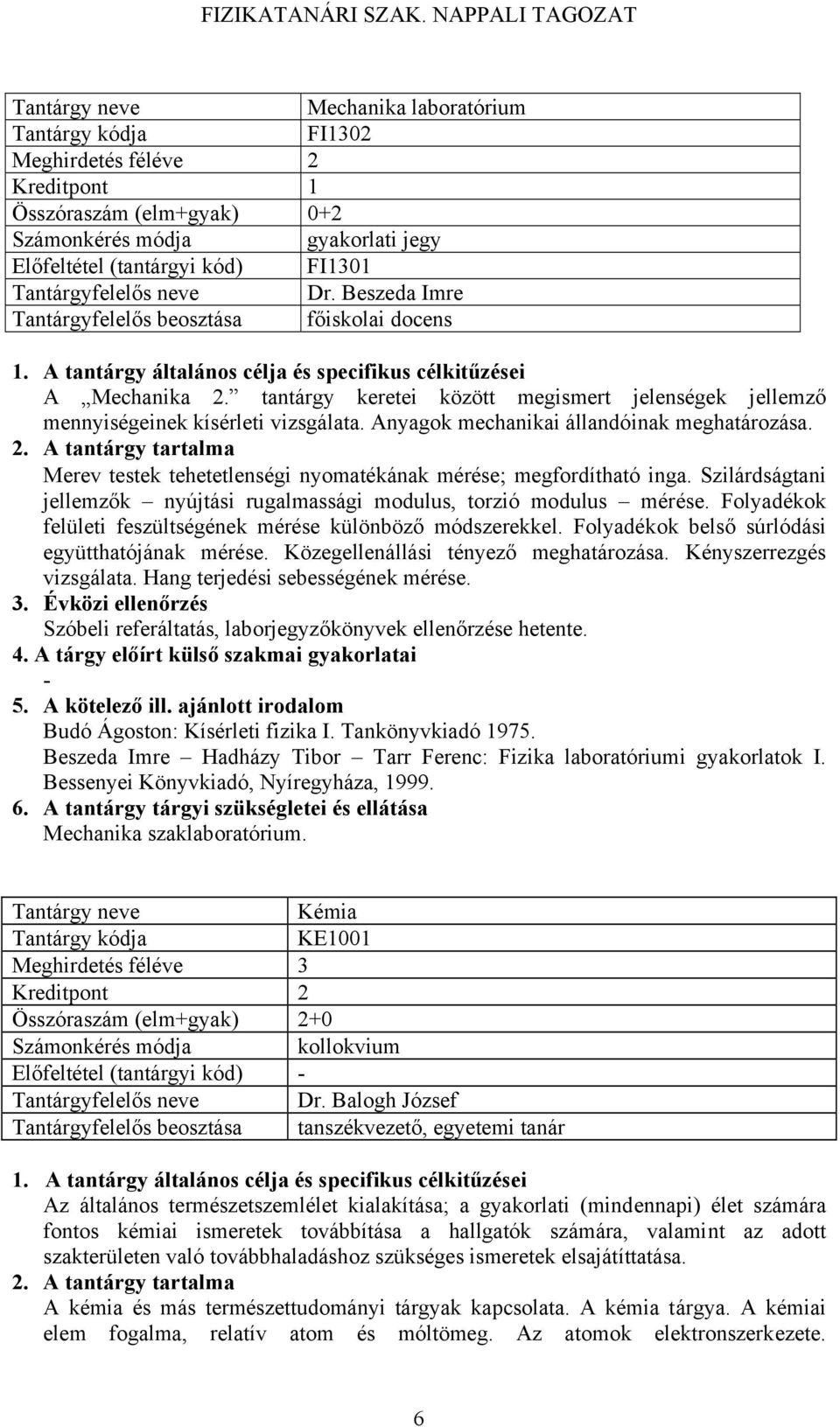 Merev testek tehetetlenségi nyomatékának mérése; megfordítható inga. Szilárdságtani jellemzők nyújtási rugalmassági modulus, torzió modulus mérése.