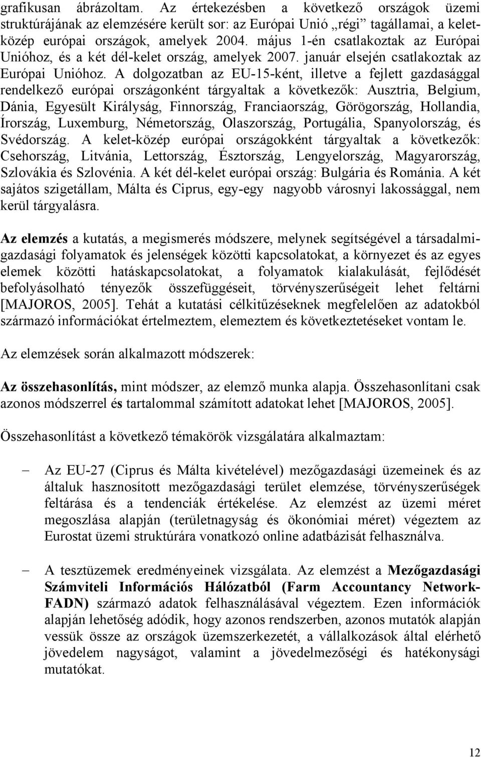 A dolgozatban az EU-15-ként, illetve a fejlett gazdasággal rendelkező európai országonként tárgyaltak a következők: Ausztria, Belgium, Dánia, Egyesült Királyság, Finnország, Franciaország,