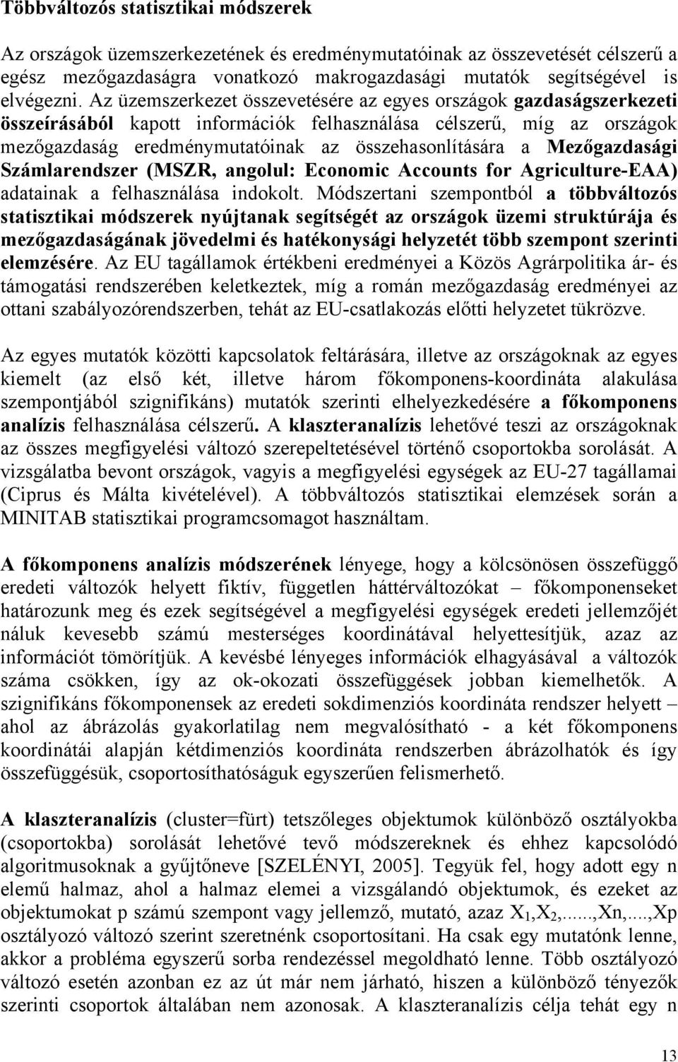 Mezőgazdasági Számlarendszer (MSZR, angolul: Economic Accounts for Agriculture-EAA) adatainak a felhasználása indokolt.