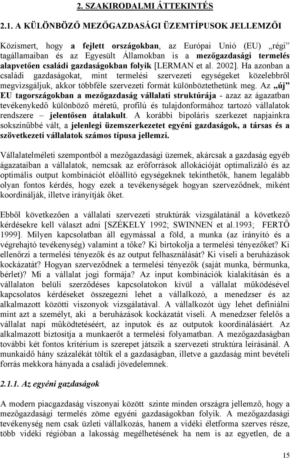 gazdaságokban folyik [LERMAN et al. 2002]. Ha azonban a családi gazdaságokat, mint termelési szervezeti egységeket közelebbről megvizsgáljuk, akkor többféle szervezeti formát különböztethetünk meg.