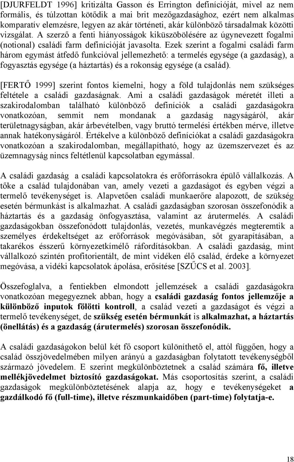 Ezek szerint a fogalmi családi farm három egymást átfedő funkcióval jellemezhető: a termelés egysége (a gazdaság), a fogyasztás egysége (a háztartás) és a rokonság egysége (a család).