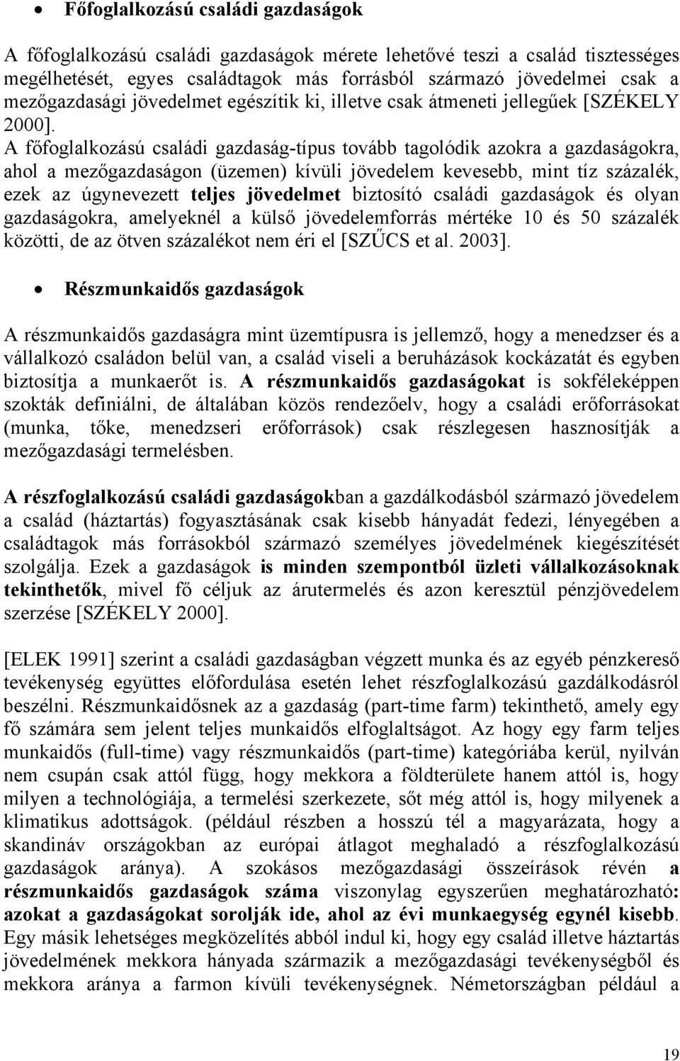 A főfoglalkozású családi gazdaság-típus tovább tagolódik azokra a gazdaságokra, ahol a mezőgazdaságon (üzemen) kívüli jövedelem kevesebb, mint tíz százalék, ezek az úgynevezett teljes jövedelmet