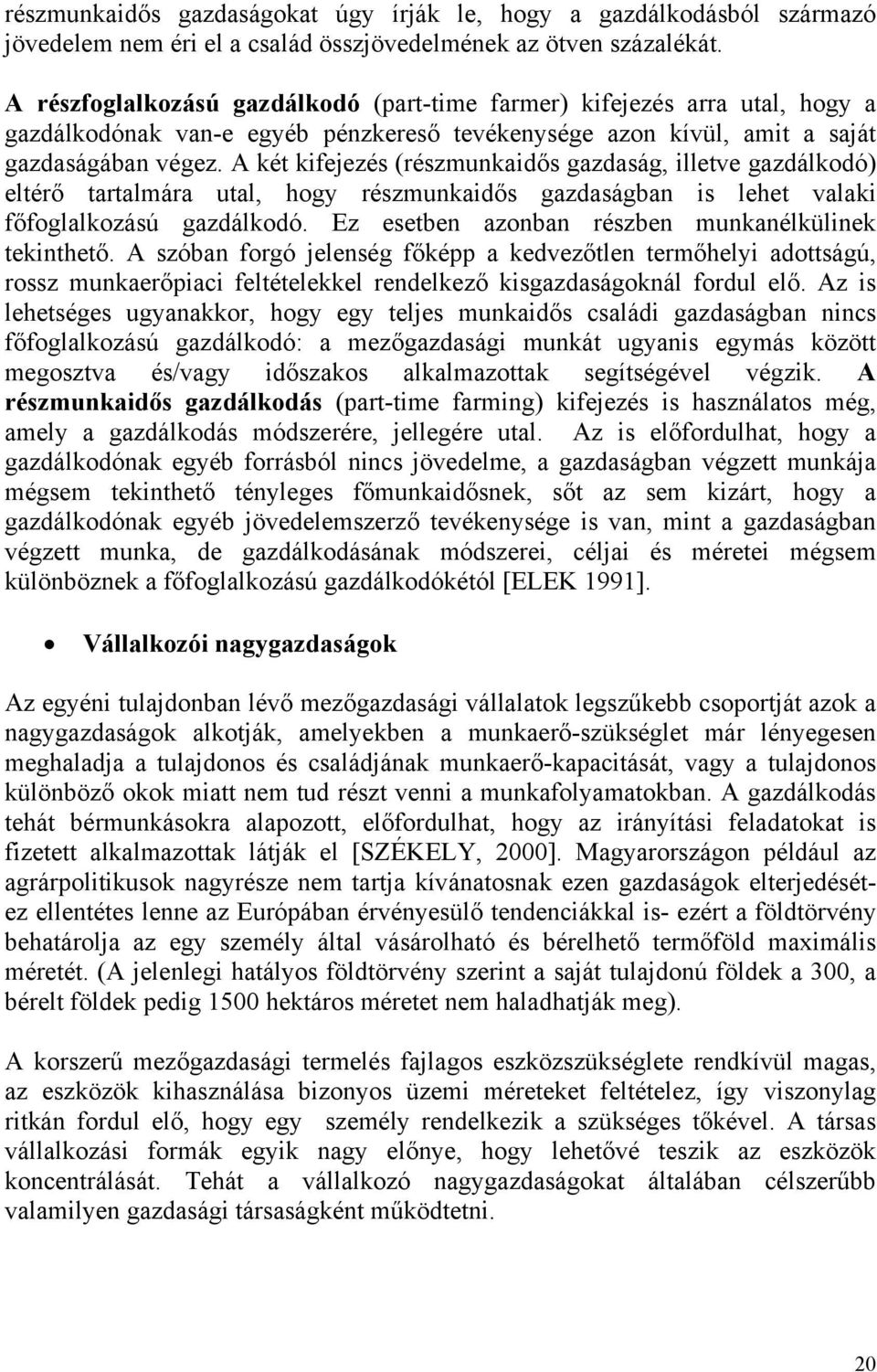 A két kifejezés (részmunkaidős gazdaság, illetve gazdálkodó) eltérő tartalmára utal, hogy részmunkaidős gazdaságban is lehet valaki főfoglalkozású gazdálkodó.