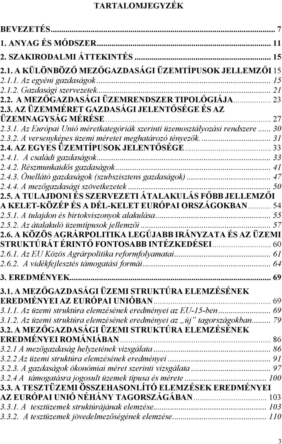 .. 30 2.3.2. A versenyképes üzemi méretet meghatározó tényezők.... 31 2.4. AZ EGYES ÜZEMTÍPUSOK JELENTŐSÉGE... 33 2.4.1. A családi gazdaságok... 33 2.4.2. Részmunkaidős gazdaságok... 41 2.4.3. Önellátó gazdaságok (szubszisztens gazdaságok).