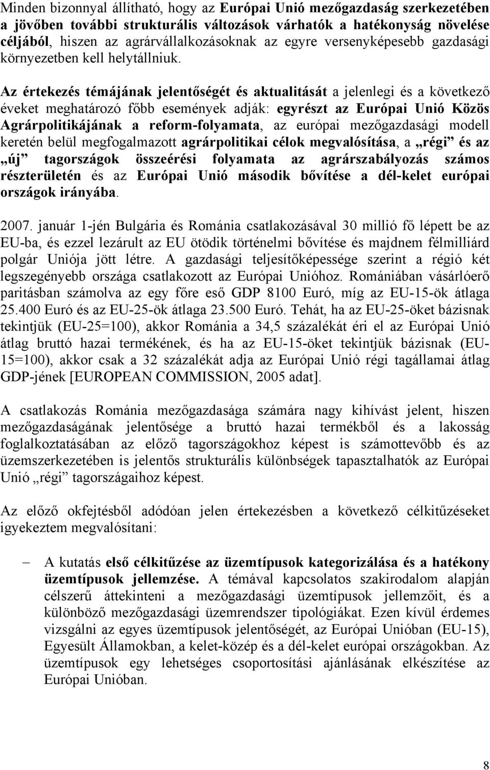 Az értekezés témájának jelentőségét és aktualitását a jelenlegi és a következő éveket meghatározó főbb események adják: egyrészt az Európai Unió Közös Agrárpolitikájának a reform-folyamata, az