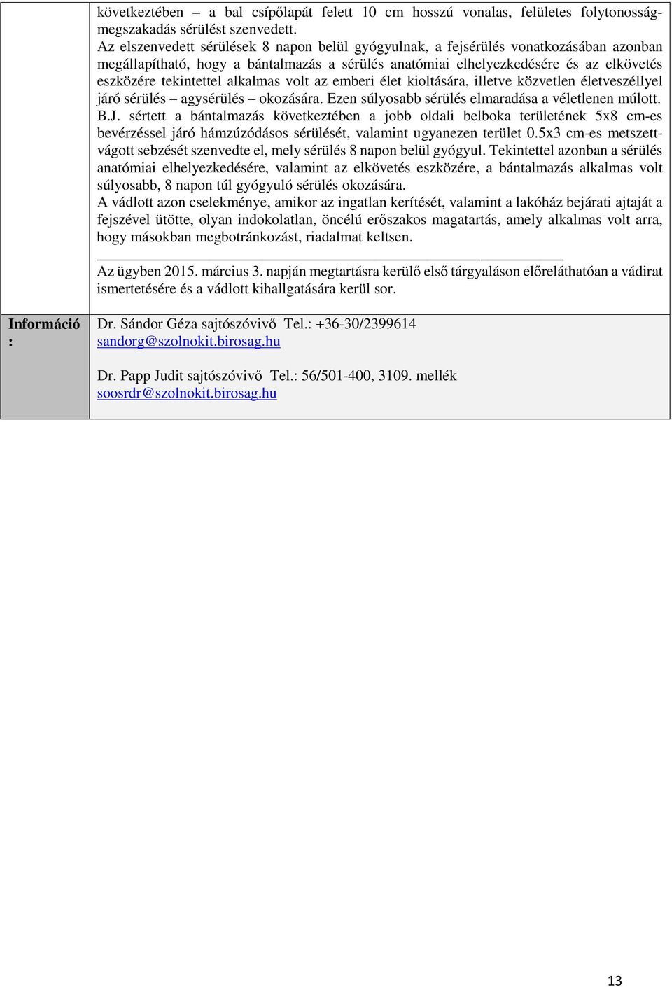 alkalmas volt az emberi élet kioltására, illetve közvetlen életveszéllyel járó sérülés agysérülés okozására. Ezen súlyosabb sérülés elmaradása a véletlenen múlott. B.J.