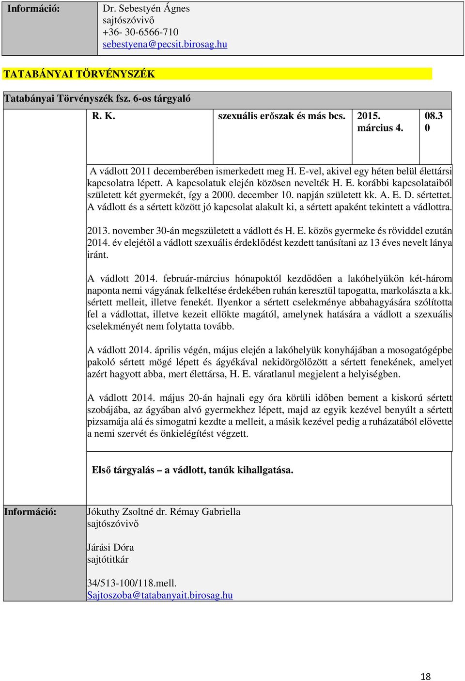 december 10. napján született kk. A. E. D. sértettet. A vádlott és a sértett között jó kapcsolat alakult ki, a sértett apaként tekintett a vádlottra. 2013. november 30-án megszületett a vádlott és H.