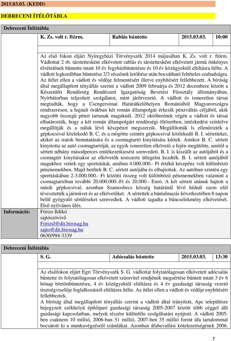 A vádlott legkorábban büntetése 2/3 részének letöltése után bocsátható feltételes szabadságra. Az ítélet ellen a vádlott és védője felmentésért illetve enyhítésért fellebbezett.