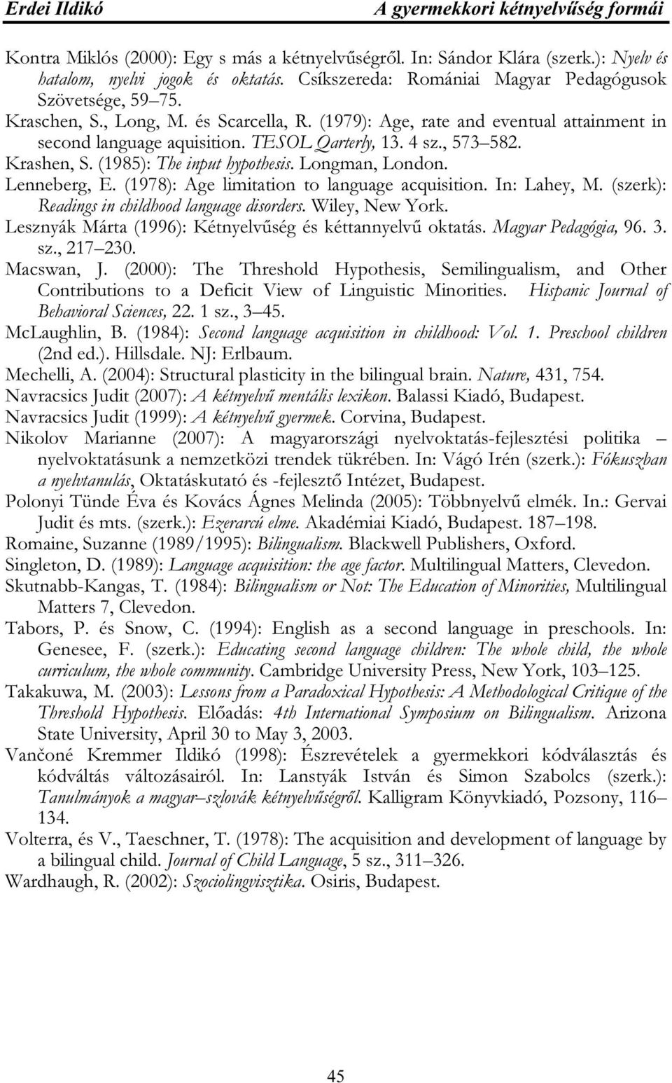 , 573 582. Krashen, S. (1985): The input hypothesis. Longman, London. Lenneberg, E. (1978): Age limitation to language acquisition. In: Lahey, M. (szerk): Readings in childhood language disorders.