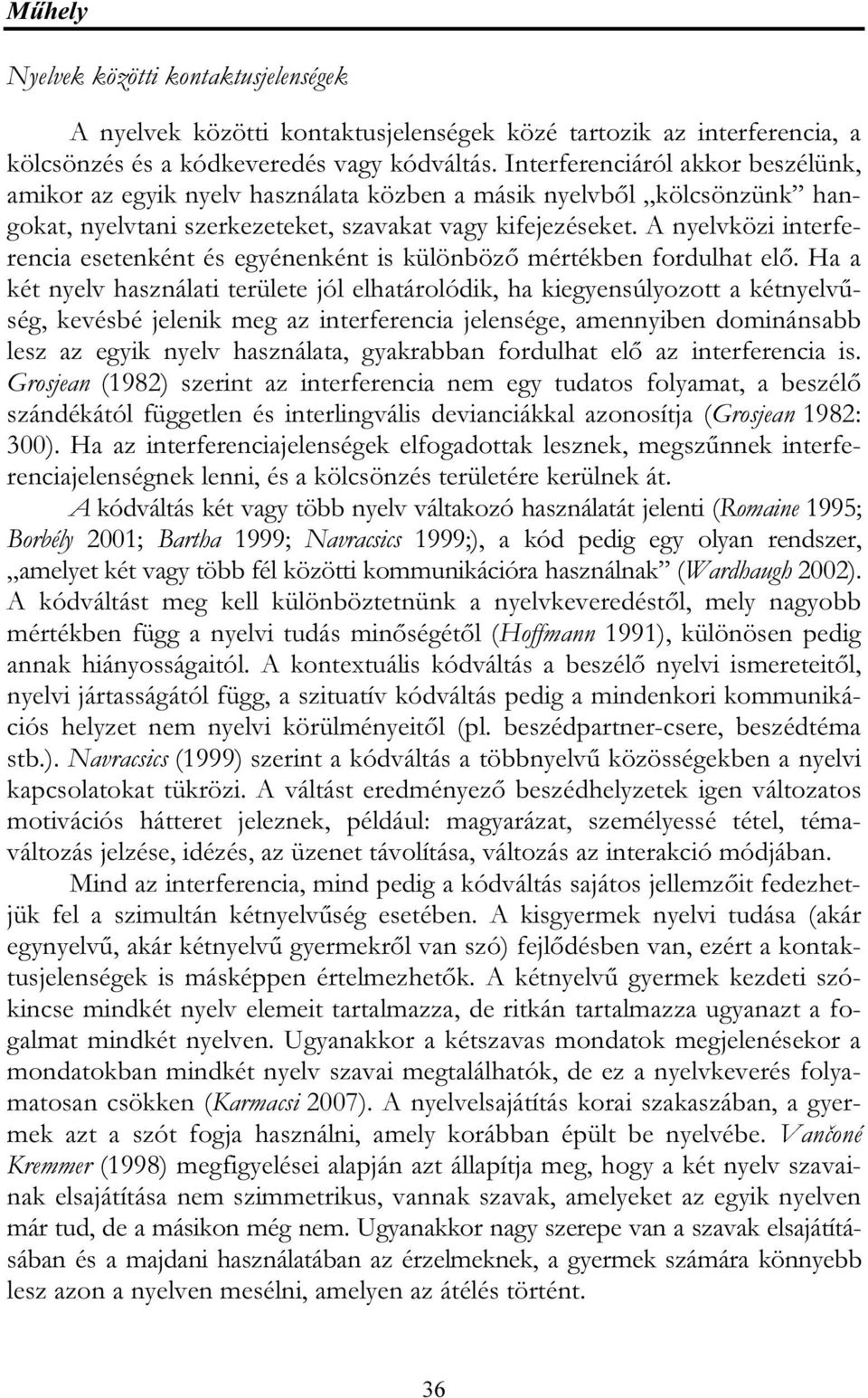 A nyelvközi interferencia esetenként és egyénenként is különböző mértékben fordulhat elő.