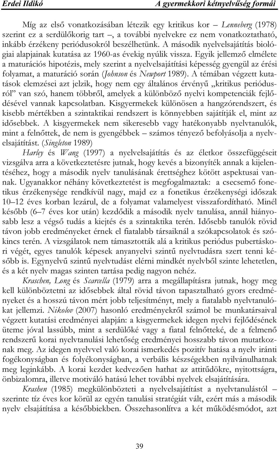 Egyik jellemző elmélete a maturációs hipotézis, mely szerint a nyelvelsajátítási képesség gyengül az érési folyamat, a maturáció során (Johnson és Newport 1989).