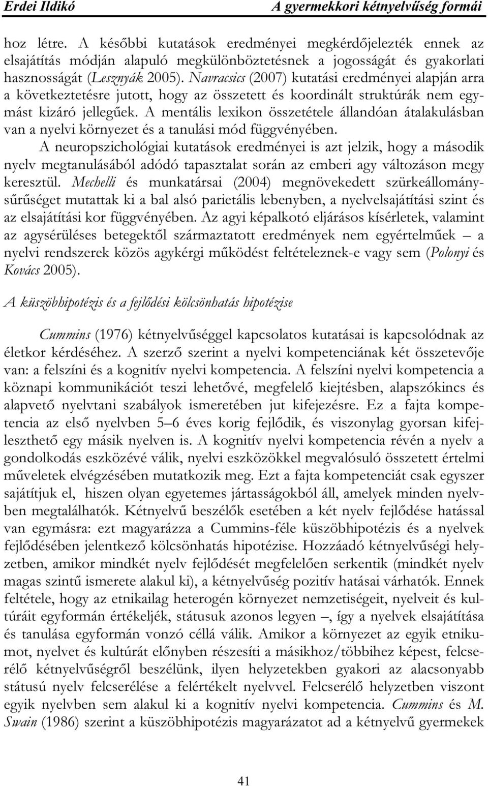 Navracsics (2007) kutatási eredményei alapján arra a következtetésre jutott, hogy az összetett és koordinált struktúrák nem egymást kizáró jellegűek.