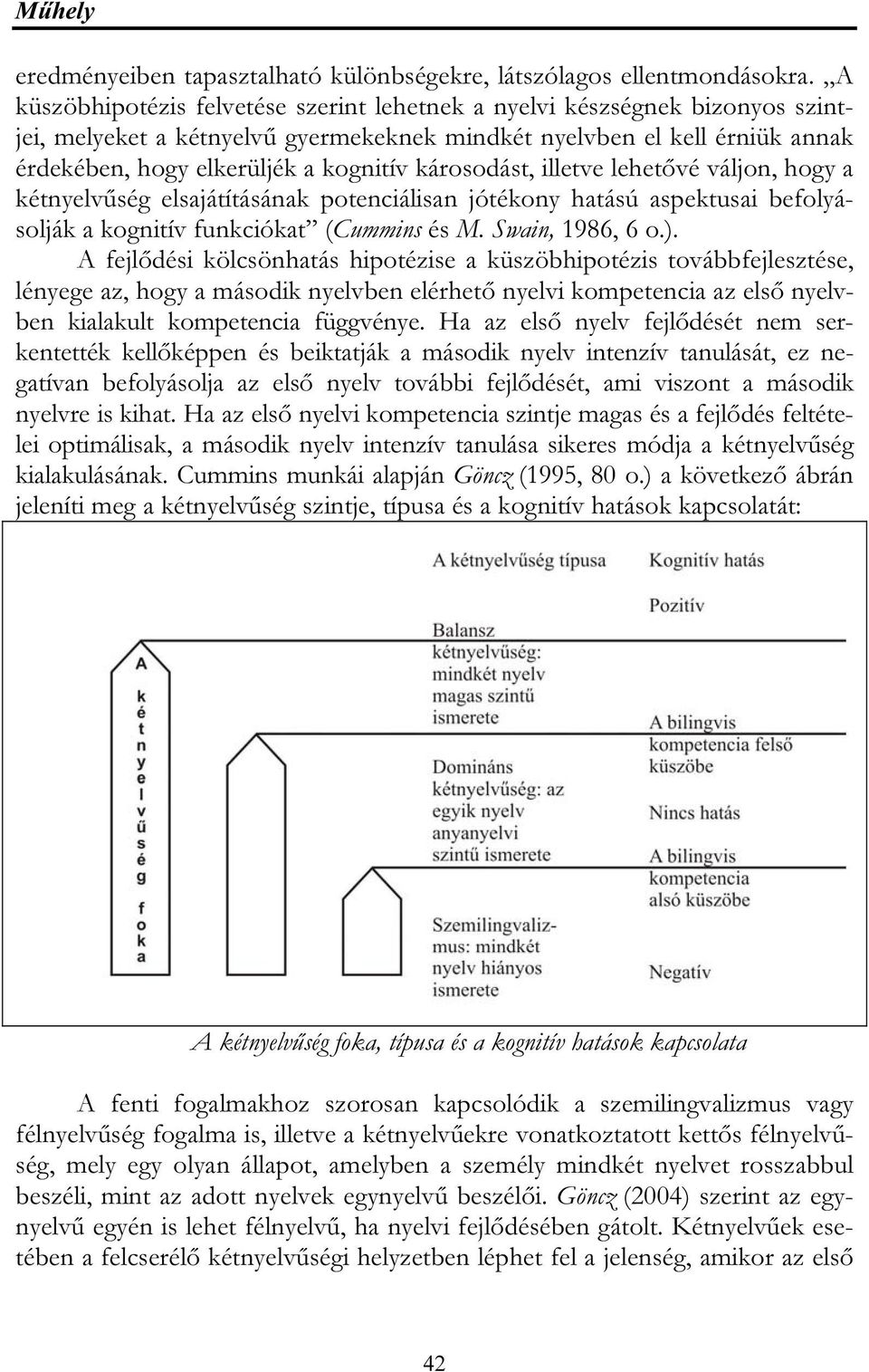 károsodást, illetve lehetővé váljon, hogy a kétnyelvűség elsajátításának potenciálisan jótékony hatású aspektusai befolyásolják a kognitív funkciókat (Cummins és M. Swain, 1986, 6 o.).