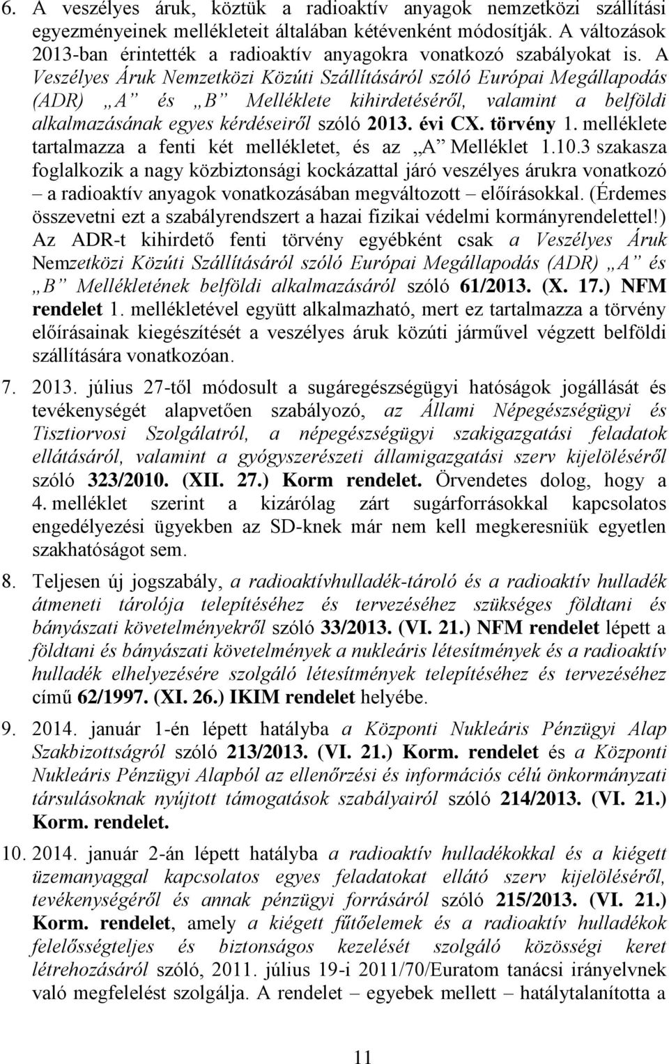 A Veszélyes Áruk Nemzetközi Közúti Szállításáról szóló Európai Megállapodás (ADR) A és B Melléklete kihirdetéséről, valamint a belföldi alkalmazásának egyes kérdéseiről szóló 2013. évi CX. törvény 1.