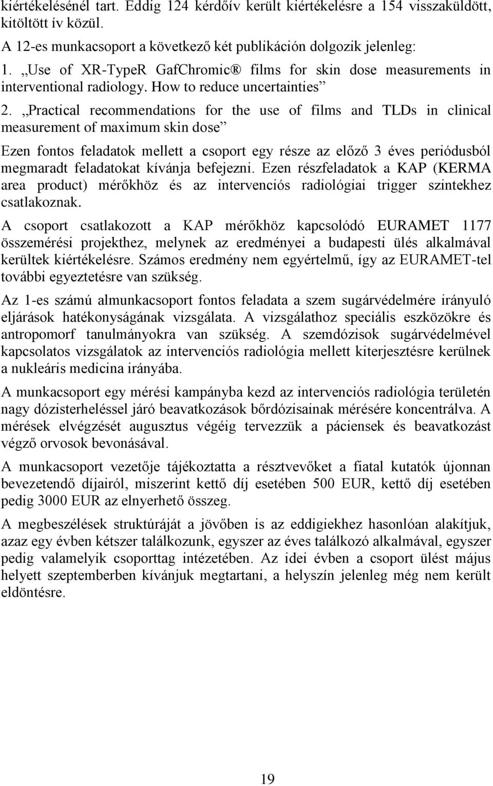 Practical recommendations for the use of films and TLDs in clinical measurement of maximum skin dose Ezen fontos feladatok mellett a csoport egy része az előző 3 éves periódusból megmaradt