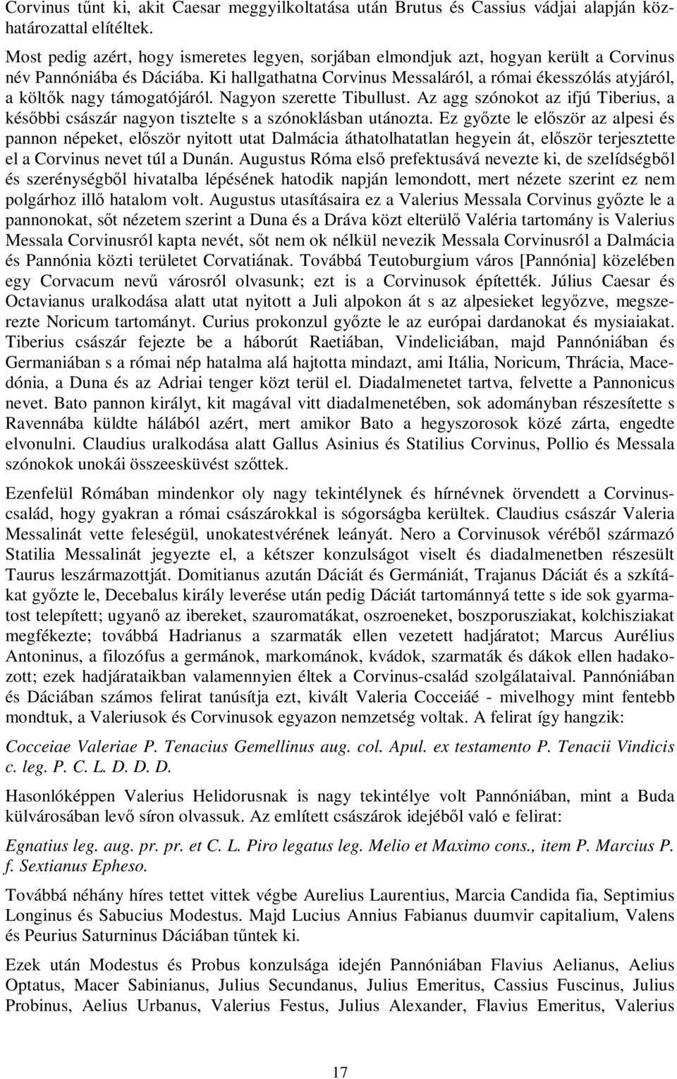 Ki hallgathatna Corvinus Messaláról, a római ékesszólás atyjáról, a költők nagy támogatójáról. Nagyon szerette Tibullust.