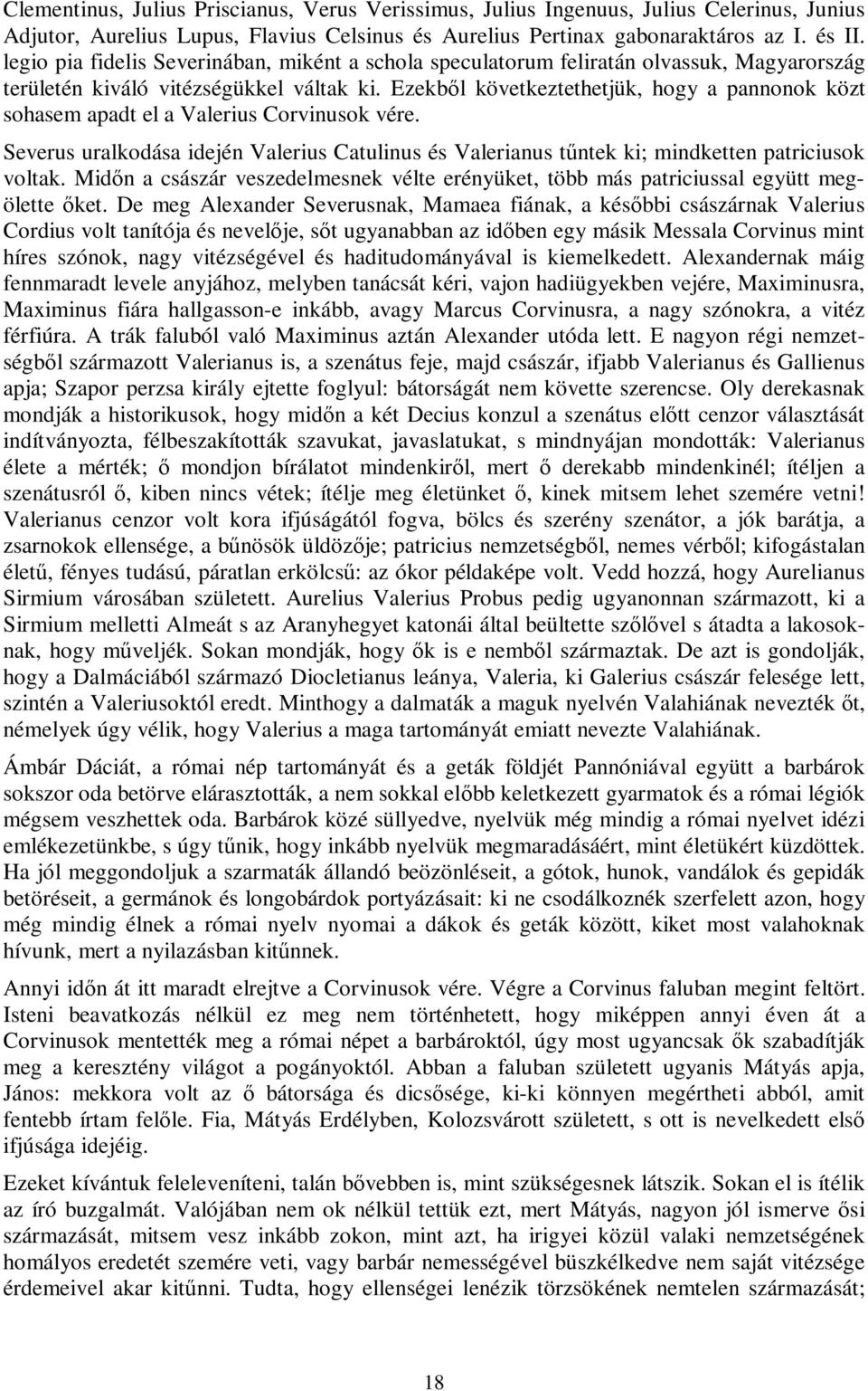 Ezekből következtethetjük, hogy a pannonok közt sohasem apadt el a Valerius Corvinusok vére. Severus uralkodása idején Valerius Catulinus és Valerianus tűntek ki; mindketten patriciusok voltak.