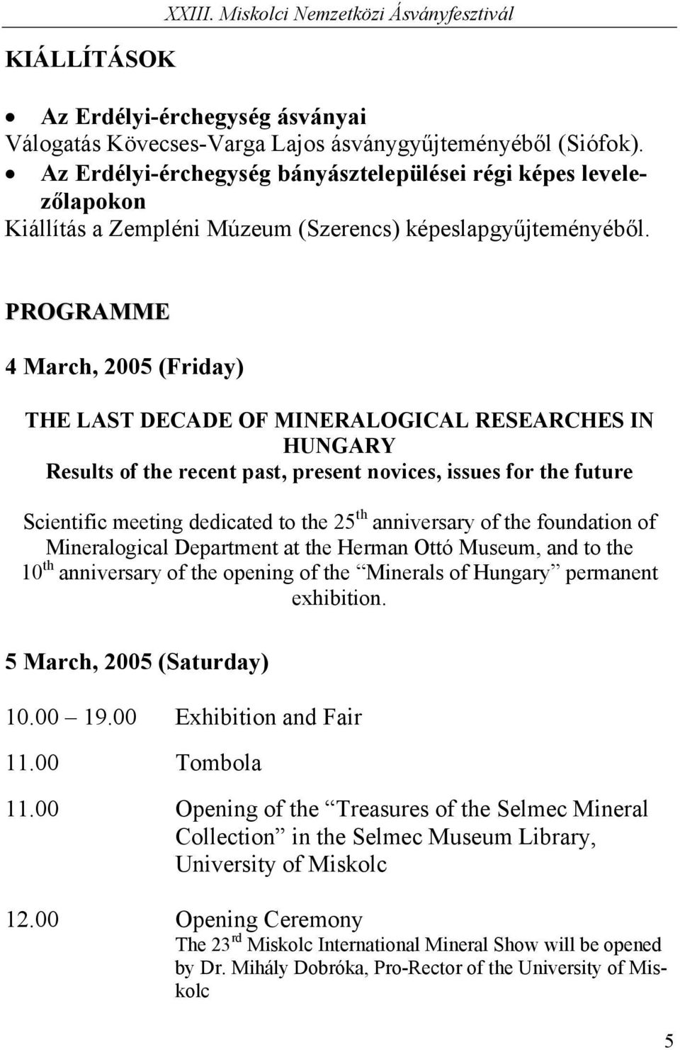 PROGRAMME 4 March, 2005 (Friday) THE LAST DECADE OF MINERALOGICAL RESEARCHES IN HUNGARY Results of the recent past, present novices, issues for the future Scientific meeting dedicated to the 25 th