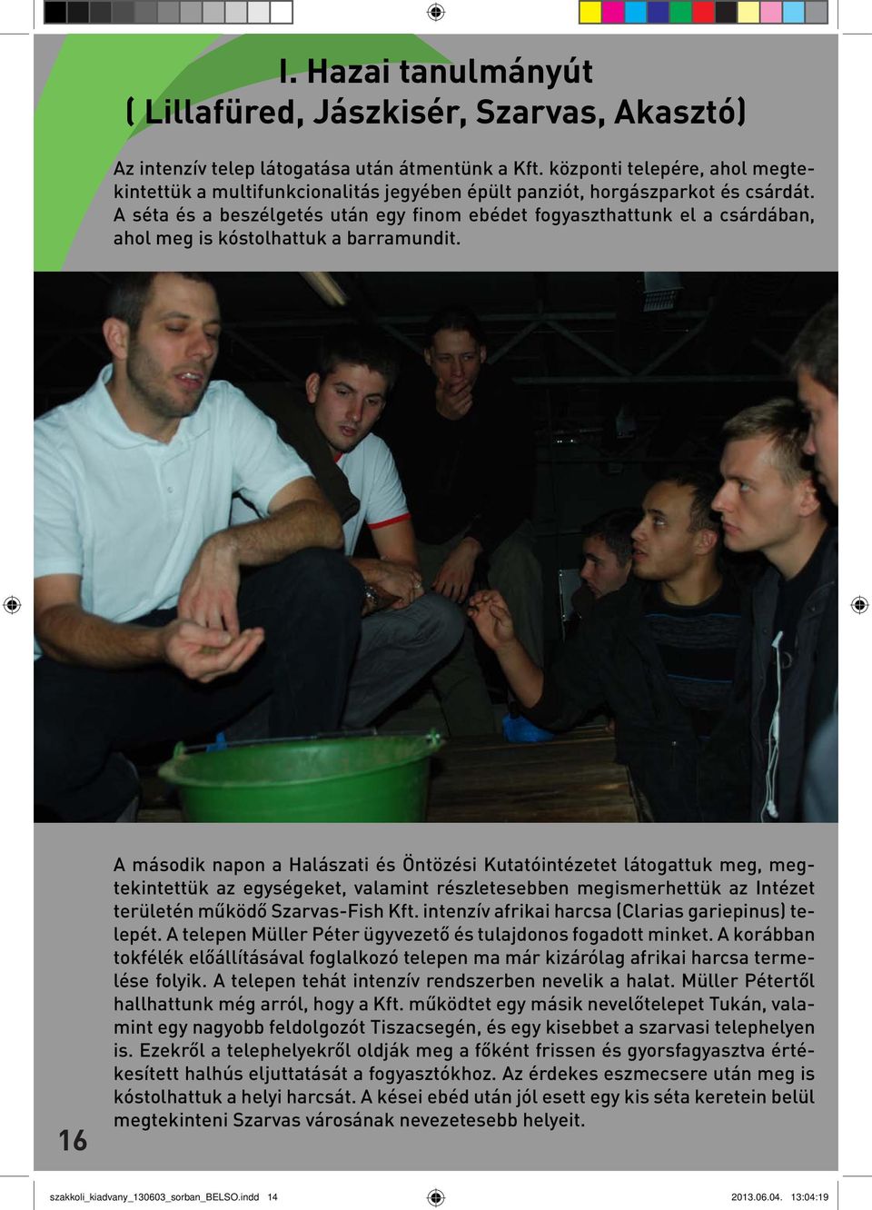 A séta és a beszélgetés után egy finom ebédet fogyaszthattunk el a csárdában, ahol meg is kóstolhattuk a barramundit.