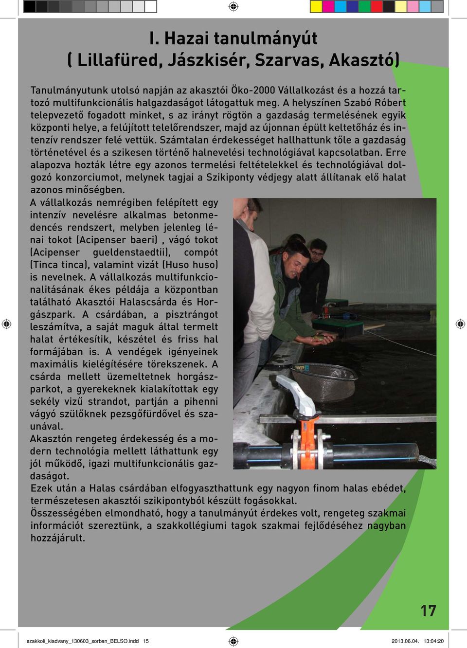rendszer felé vettük. Számtalan érdekességet hallhattunk tőle a gazdaság történetével és a szikesen történő halnevelési technológiával kapcsolatban.