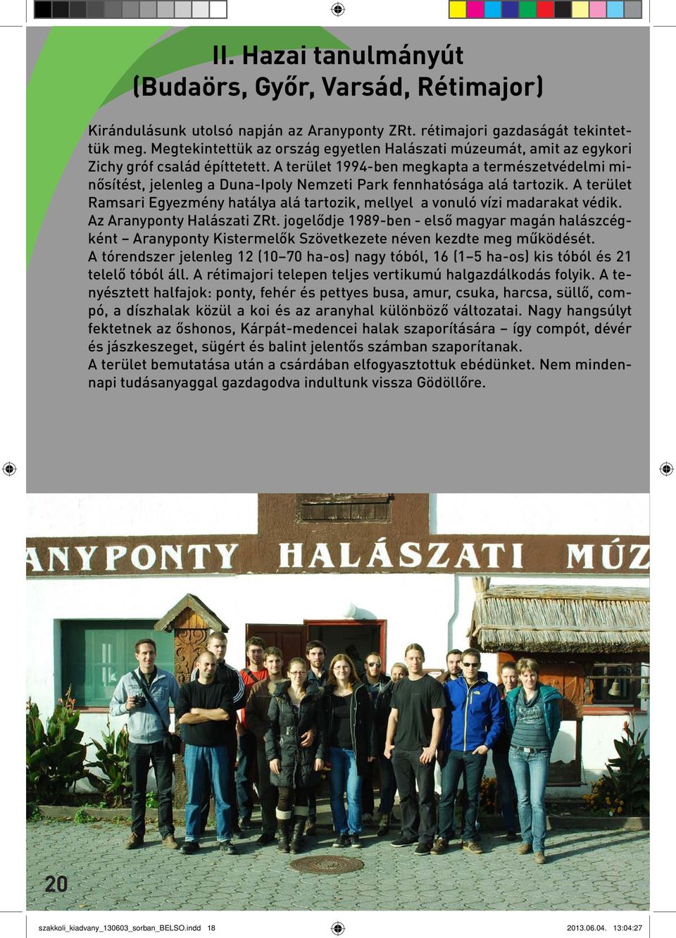 A terület 1994-ben megkapta a természetvédelmi minősítést, jelenleg a Duna-Ipoly Nemzeti Park fennhatósága alá tartozik.