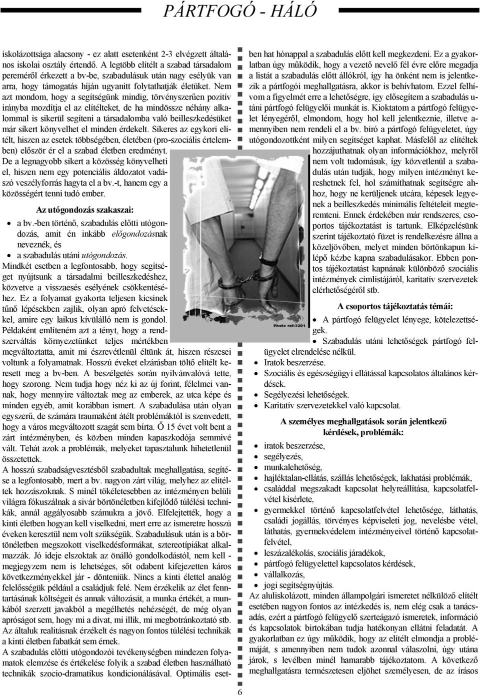 Nem azt mondom, hogy a segítségünk mindig, törvényszerűen pozitív irányba mozdítja el az elítélteket, de ha mindössze néhány alkalommal is sikerül segíteni a társadalomba való beilleszkedésüket már