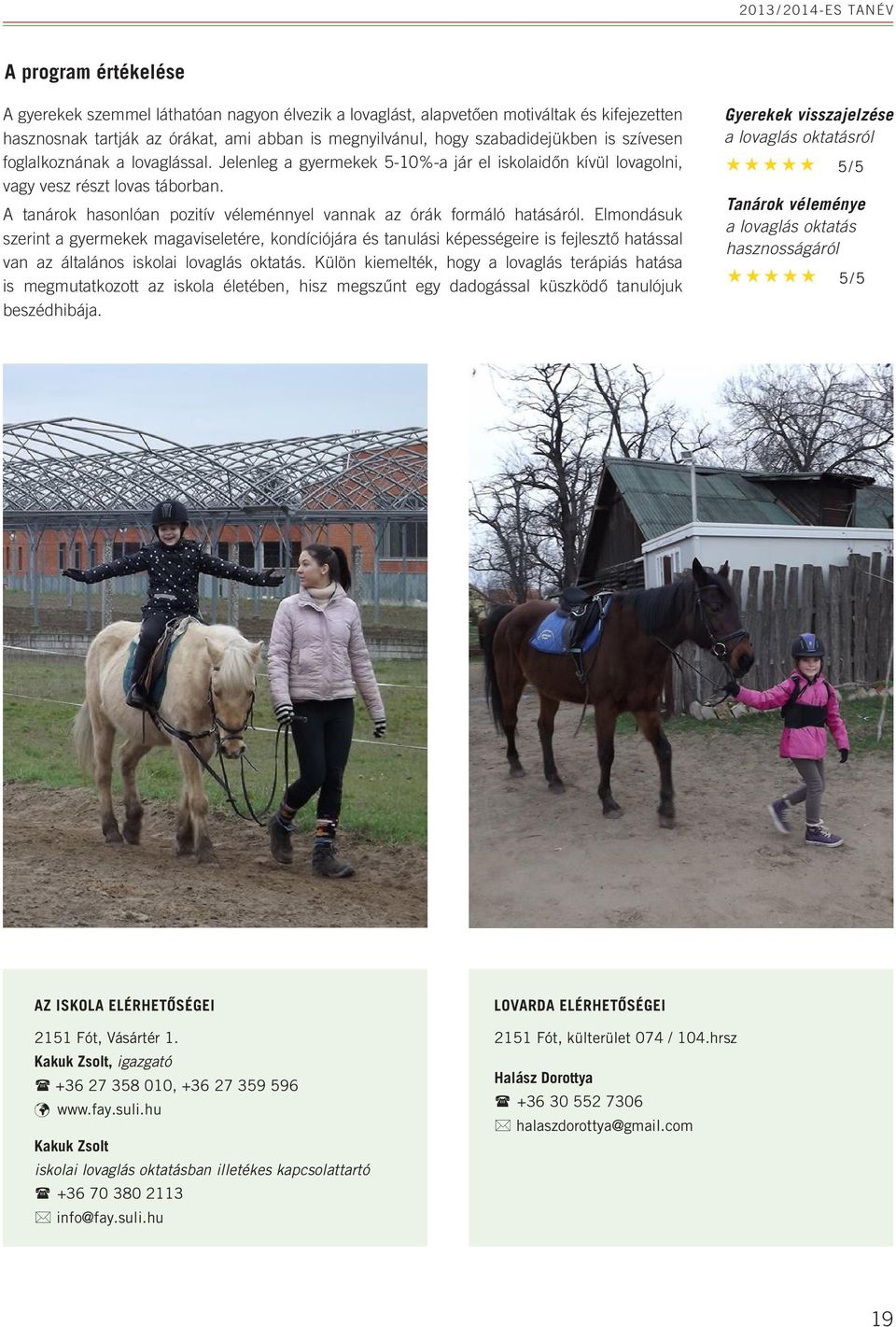 A tanárok hasonlóan pozitív véleménnyel vannak az órák formáló hatásáról.