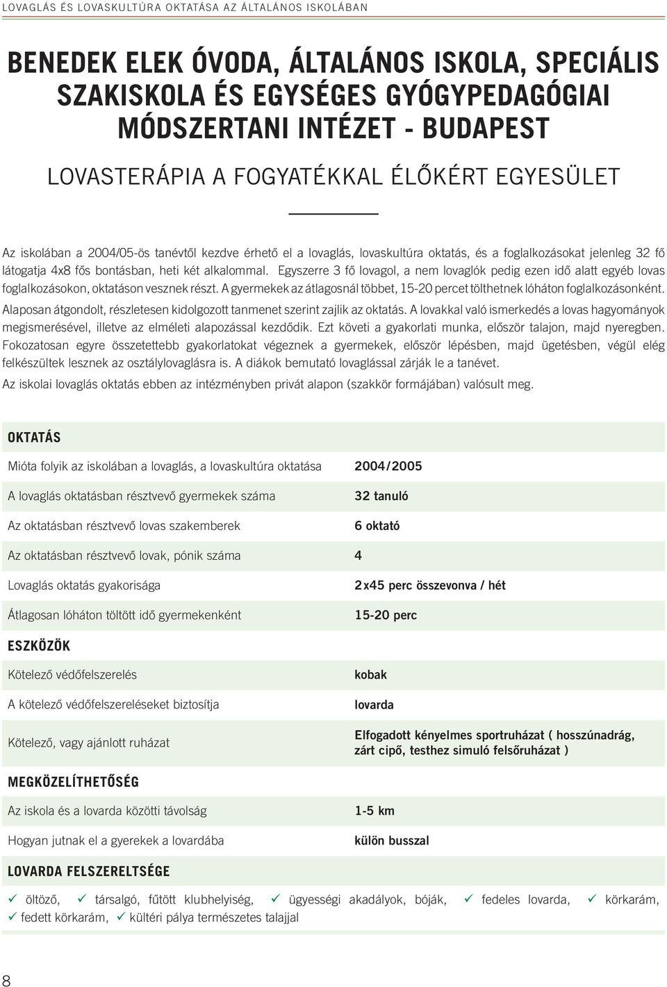 alkalommal. Egyszerre 3 fő lovagol, a nem lovaglók pedig ezen idő alatt egyéb lovas foglalkozásokon, oktatáson vesznek részt.