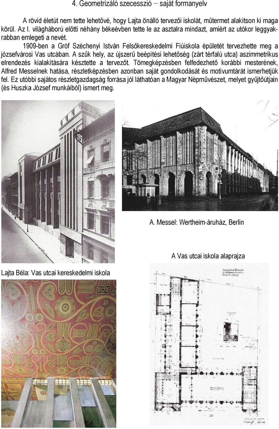 1909-ben a Gróf Széchenyi István Felsőkereskedelmi Fiúiskola épületét tervezhette meg a józsefvárosi Vas utcában.