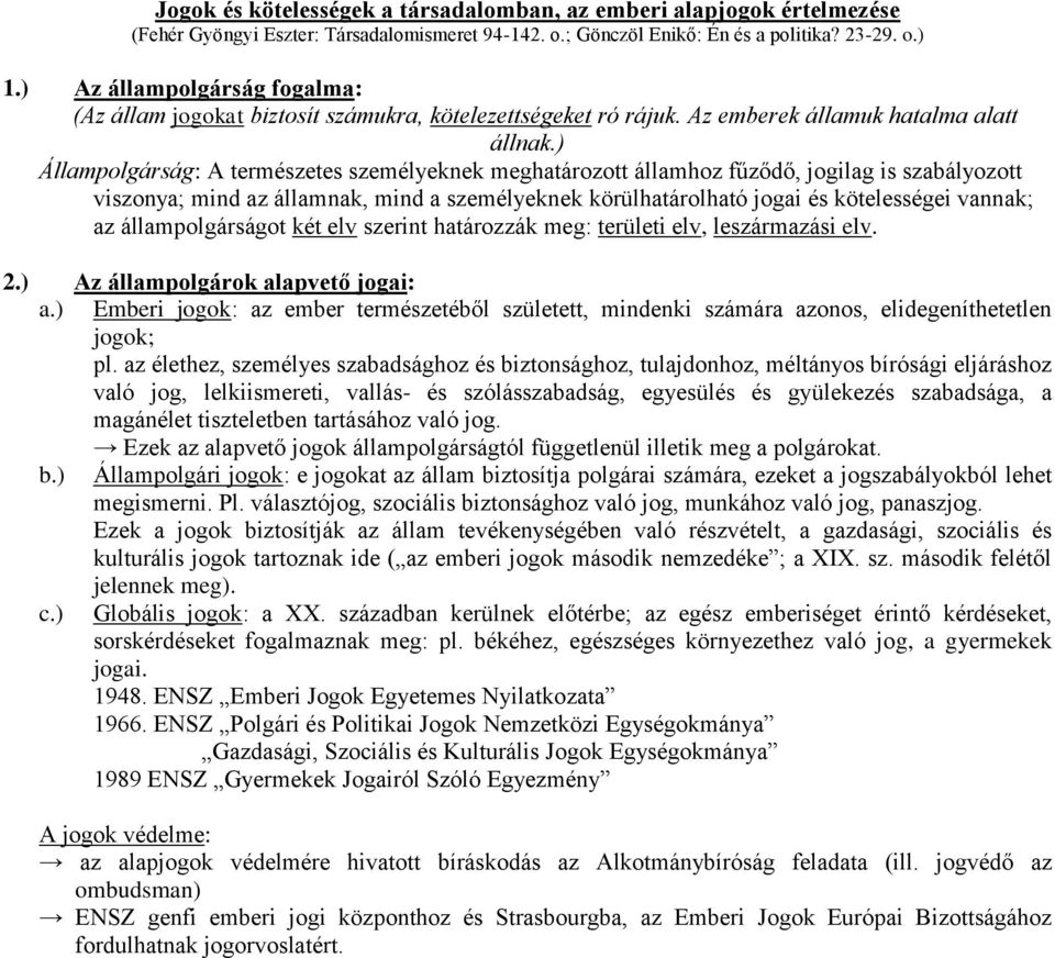 ) Állampolgárság: A természetes személyeknek meghatározott államhoz fűződő, jogilag is szabályozott viszonya; mind az államnak, mind a személyeknek körülhatárolható jogai és kötelességei vannak; az