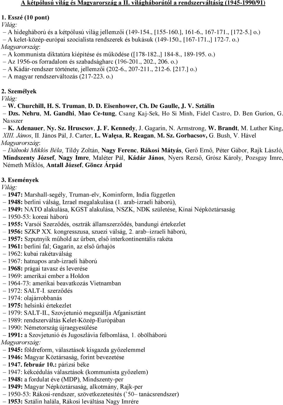 , 202., 206. o.) A Kádár-rendszer története, jellemzői (202-6., 207-211., 212-6. [217.] o.) A magyar rendszerváltozás (217-223. o.) 2. Személyek W. Churchill, H. S. Truman, D. D. Eisenhower, Ch.