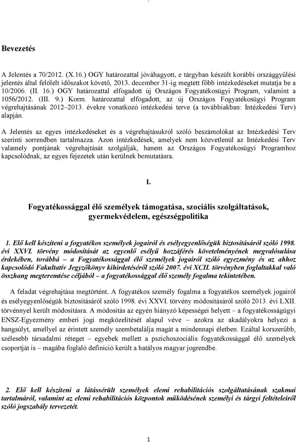 határozattal elfogadott, az új Országos Fogyatékosügyi Program végrehajtásának 2012 2013. évekre vonatkozó intézkedési terve (a továbbiakban: Intézkedési Terv) alapján.