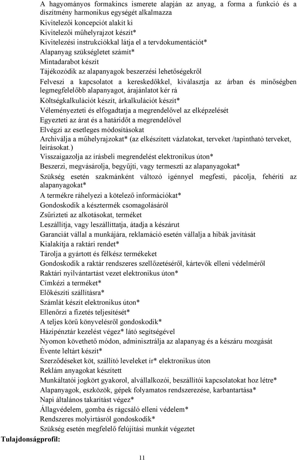 kiválasztja az árban és minőségben legmegfelelőbb alapanyagot, árajánlatot kér rá Költségkalkulációt készít, árkalkulációt készít* Véleményezteti és elfogadtatja a megrendelővel az elképzelését