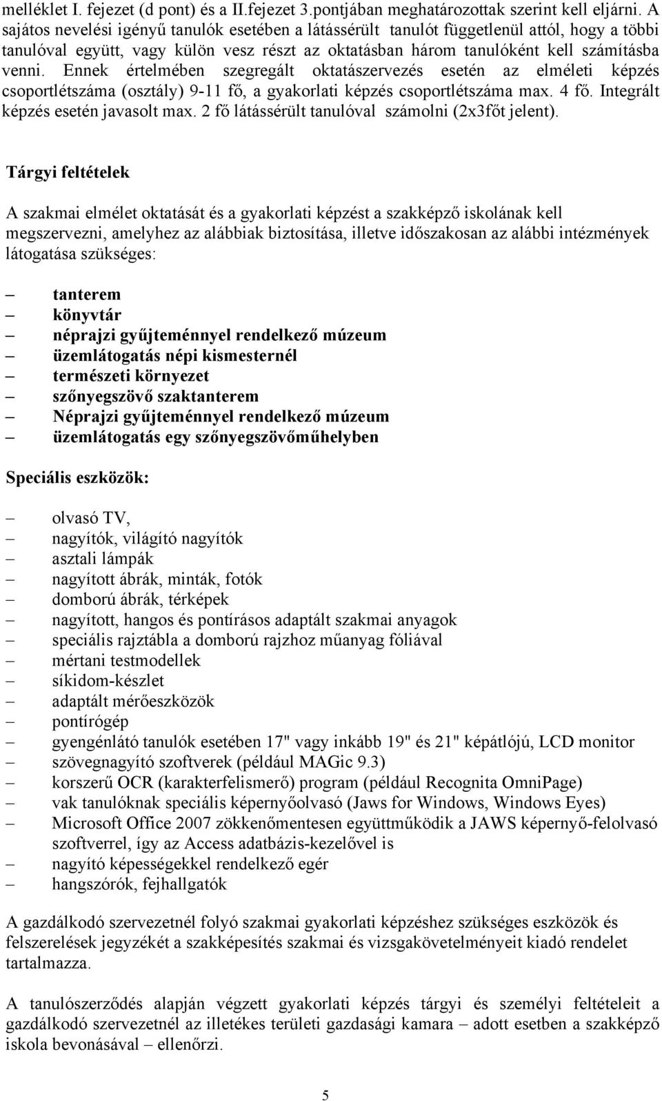 Ennek értelmében szegregált oktatászervezés esetén az elméleti képzés csoportlétszáma (osztály) 9-11 fő, a gyakorlati képzés csoportlétszáma max. 4 fő. Integrált képzés esetén javasolt max.