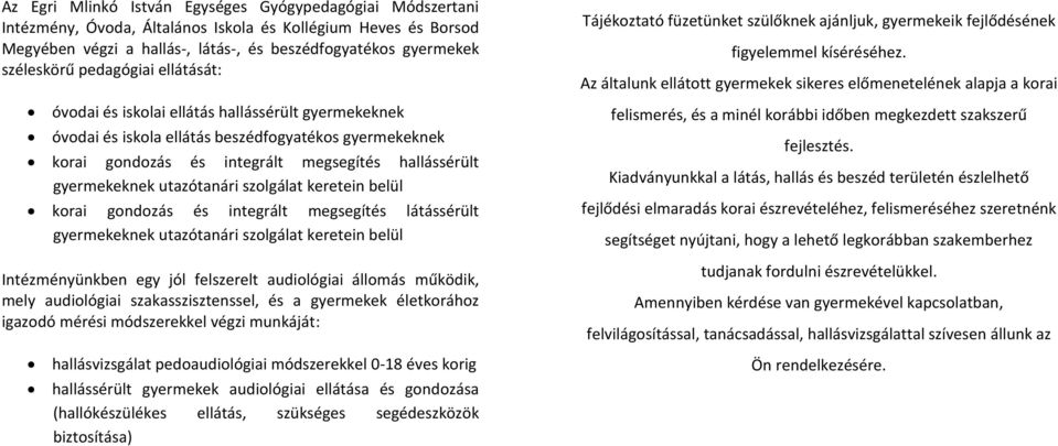 utazótanári szolgálat keretein belül korai gondozás és integrált megsegítés látássérült gyermekeknek utazótanári szolgálat keretein belül Intézményünkben egy jól felszerelt audiológiai állomás