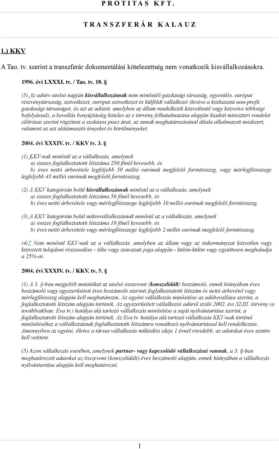 non-profit gazdasági társaságot, és azt az adózót, amelyben az állam rendelkezik közvetlenül vagy közvetve többségi befolyással), a bevallás benyújtásáig köteles az e törvény felhatalmazása alapján