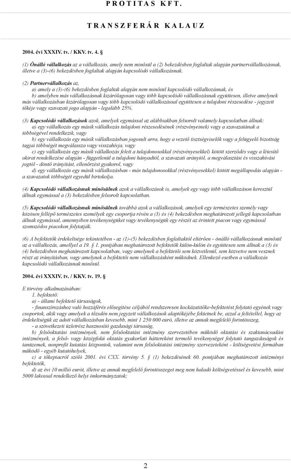 (2) Partnervállalkozás az, a) amely a (3)-(6) bekezdésben foglaltak alapján nem minősül kapcsolódó vállalkozásnak, és b) amelyben más vállalkozásnak kizárólagosan vagy több kapcsolódó vállalkozásnak