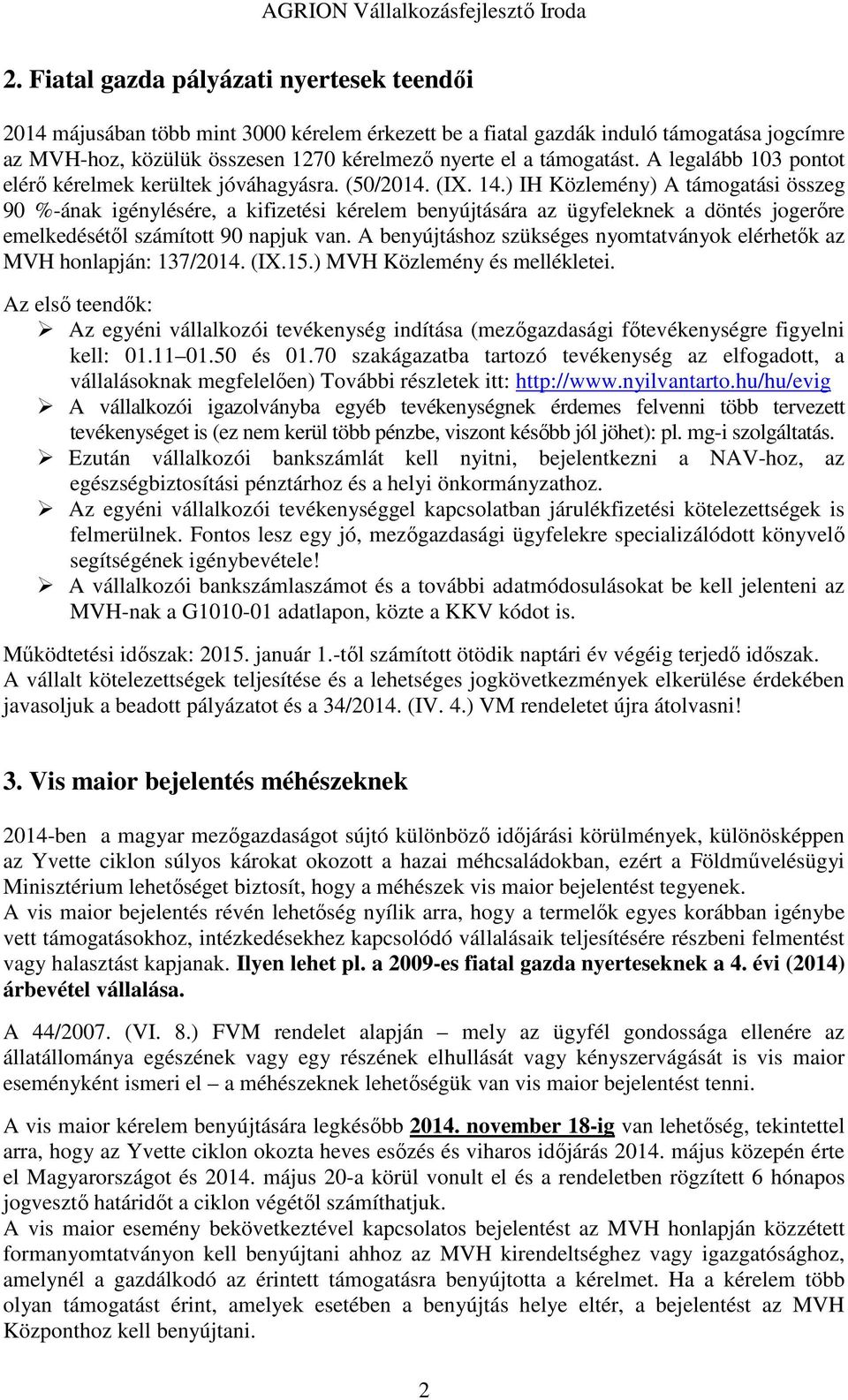 ) IH Közlemény) A támogatási összeg 90 %-ának igénylésére, a kifizetési kérelem benyújtására az ügyfeleknek a döntés jogerőre emelkedésétől számított 90 napjuk van.