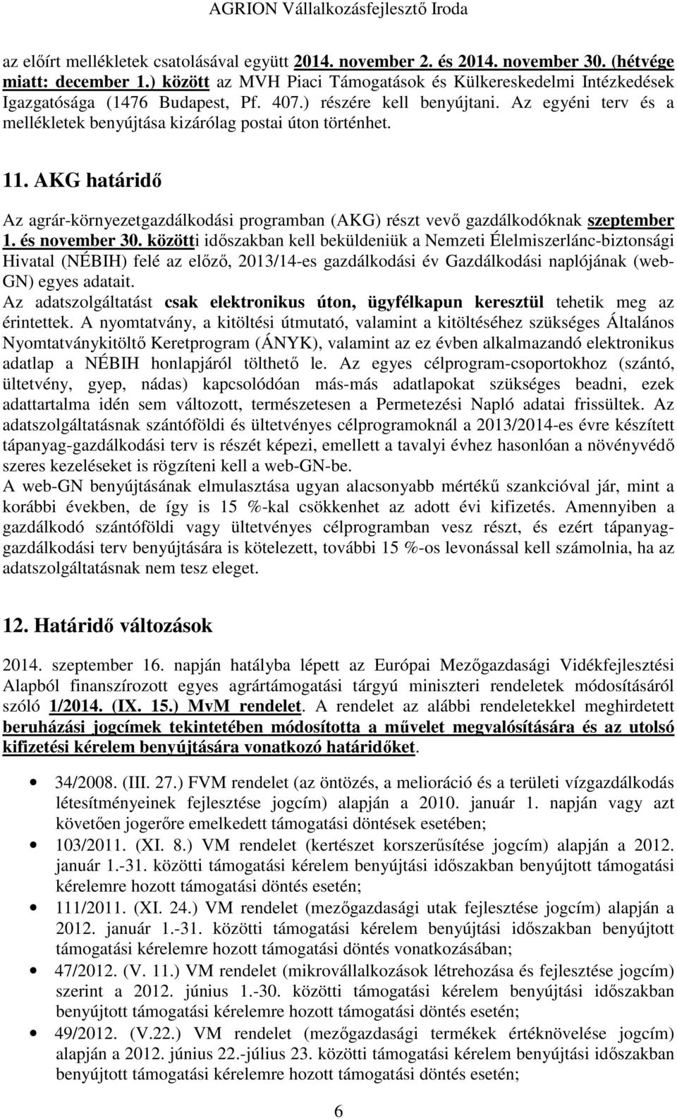 Az egyéni terv és a mellékletek benyújtása kizárólag postai úton történhet. 11. AKG határidő Az agrár-környezetgazdálkodási programban (AKG) részt vevő gazdálkodóknak szeptember 1. és november 30.