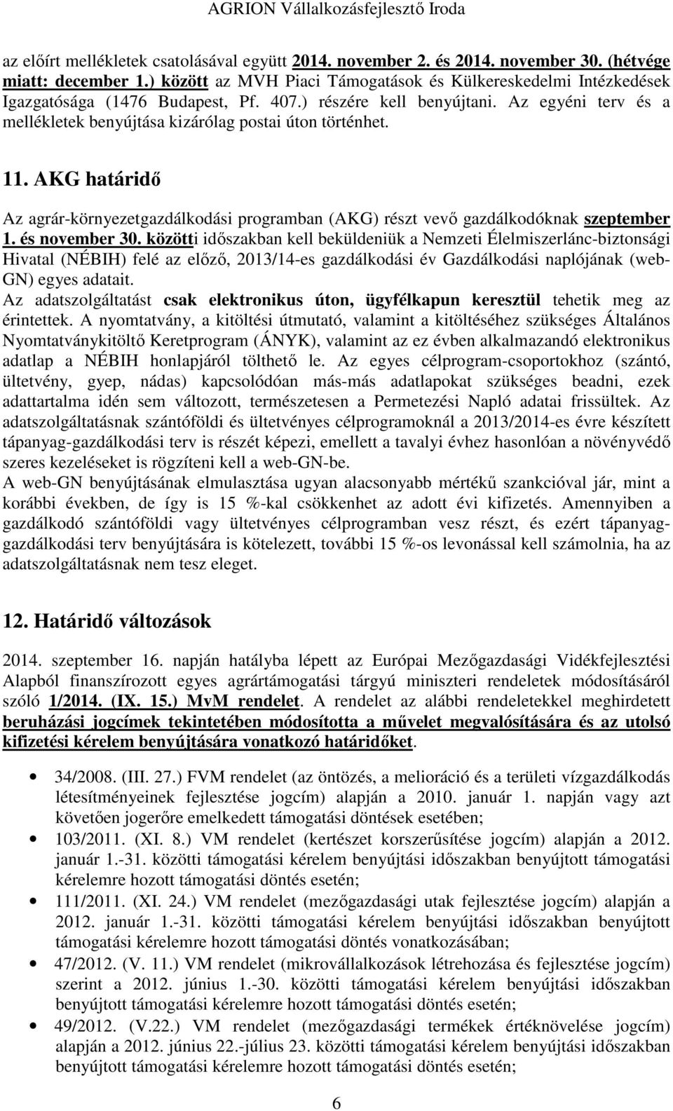 Az egyéni terv és a mellékletek benyújtása kizárólag postai úton történhet. 11. AKG határidő Az agrár-környezetgazdálkodási programban (AKG) részt vevő gazdálkodóknak szeptember 1. és november 30.