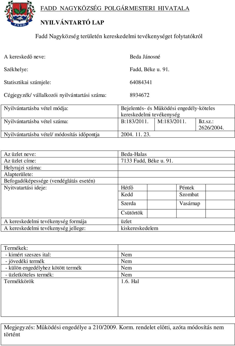 Nyilvántartásba vétel/ módosítás időpontja 2004. 11. 23. Beda-Halas Az címe: 7133 Fadd, Béke u. 91.