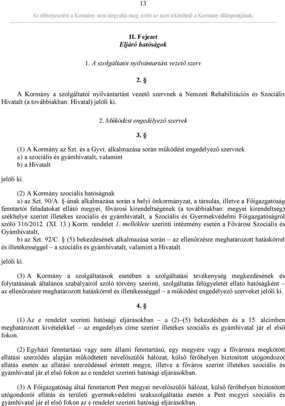 Működést engedélyező szervek (1) A Kormány az Szt. és a Gyvt. alkalmazása során működést engedélyező szervnek a) a szociális és gyámhivatalt, valamint b) a Hivatalt 3.