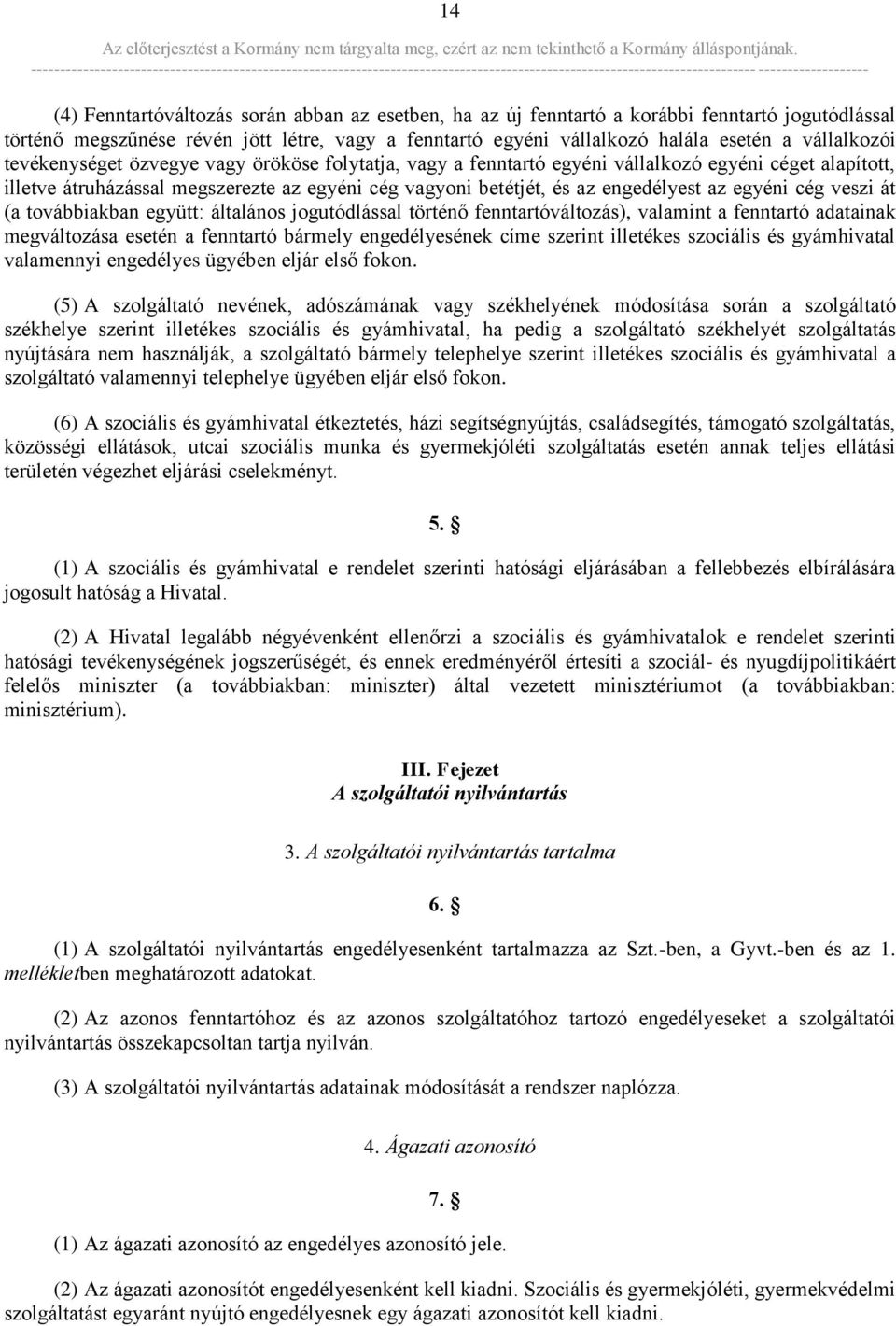 az egyéni cég veszi át (a továbbiakban együtt: általános jogutódlással történő fenntartóváltozás), valamint a fenntartó adatainak megváltozása esetén a fenntartó bármely engedélyesének címe szerint